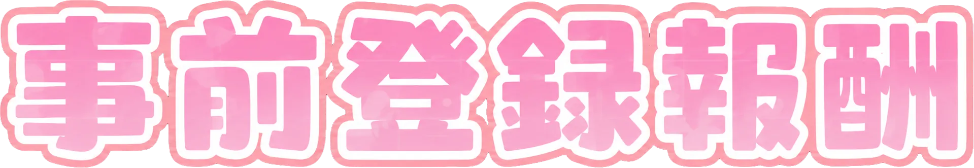 事前登録報酬 PRE-REGISTRATION REWARD